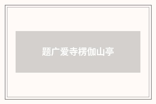 题广爱寺楞伽山亭