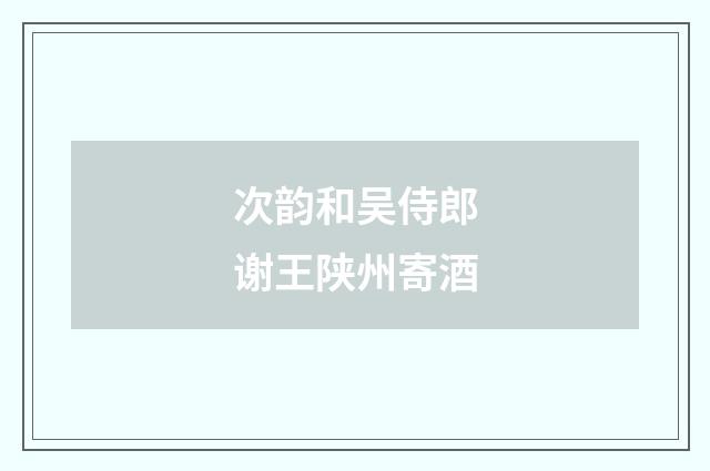 次韵和吴侍郎谢王陕州寄酒