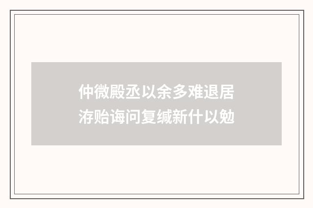 仲微殿丞以余多难退居洊贻诲问复缄新什以勉