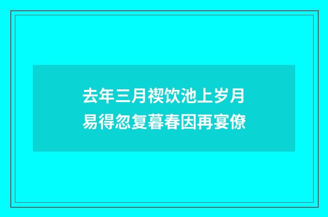去年三月禊饮池上岁月易得忽复暮春因再宴僚