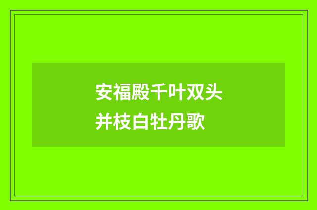 安福殿千叶双头并枝白牡丹歌