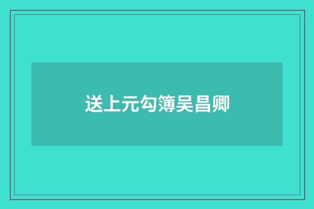 送上元勾簿吴昌卿
