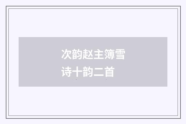 次韵赵主簿雪诗十韵二首