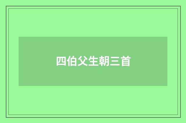 四伯父生朝三首