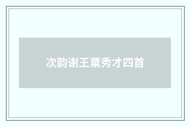 次韵谢王粟秀才四首