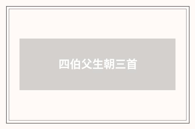 四伯父生朝三首