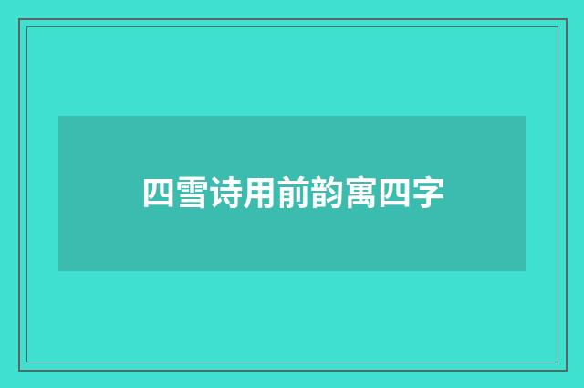 四雪诗用前韵寓四字