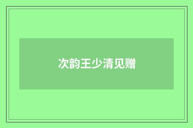 次韵王少清见赠