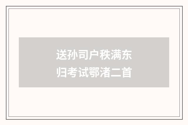 送孙司户秩满东归考试鄂渚二首