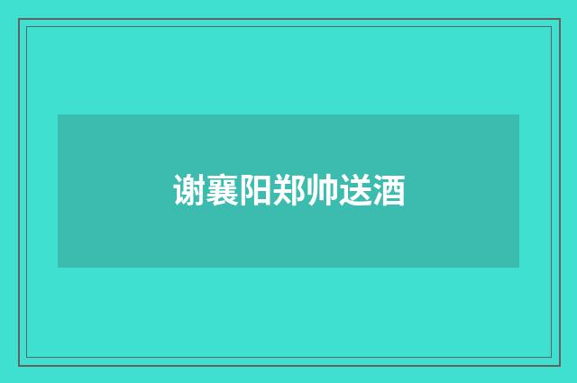 谢襄阳郑帅送酒