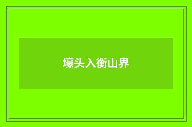 壕头入衡山界