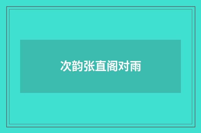 次韵张直阁对雨