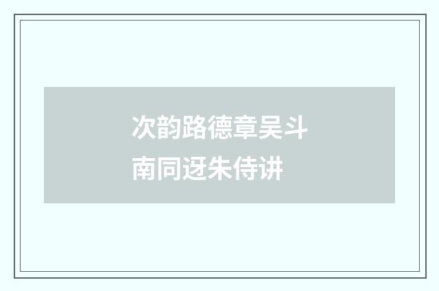 次韵路德章吴斗南同迓朱侍讲