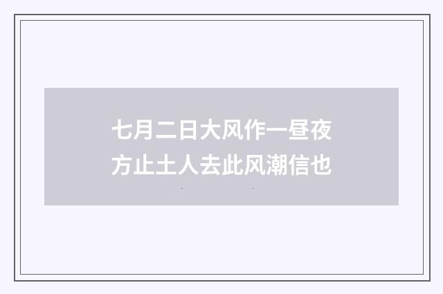 七月二日大风作一昼夜方止土人去此风潮信也