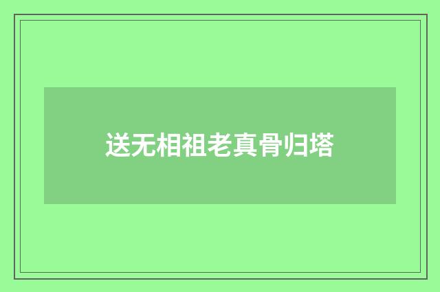 送无相祖老真骨归塔