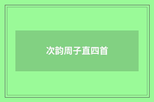 次韵周子直四首