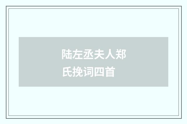 陆左丞夫人郑氏挽词四首