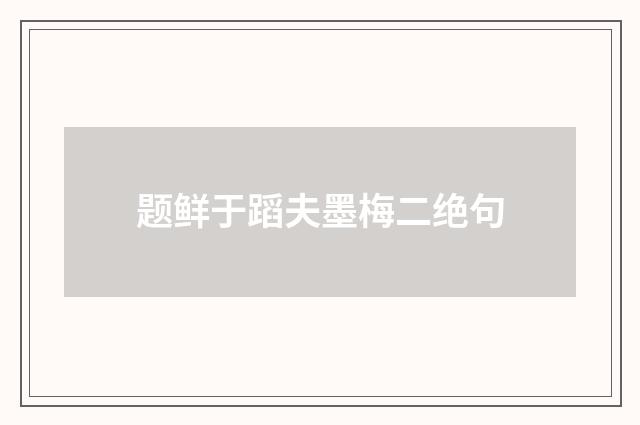 题鲜于蹈夫墨梅二绝句