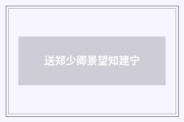 送郑少卿景望知建宁