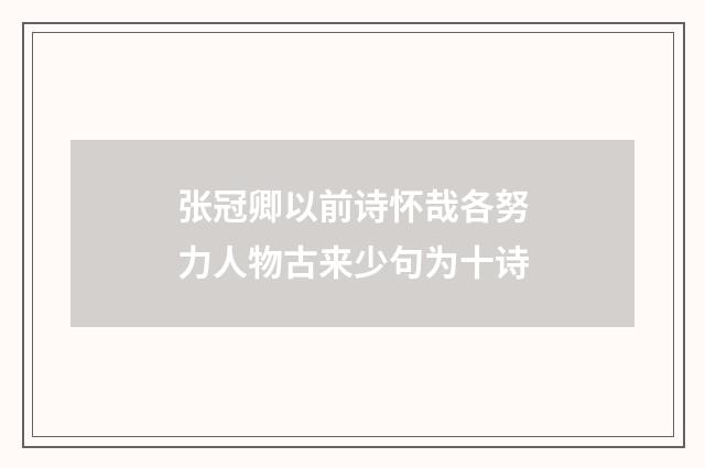 张冠卿以前诗怀哉各努力人物古来少句为十诗