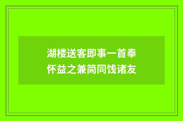 湖楼送客即事一首奉怀益之兼简同饯诸友