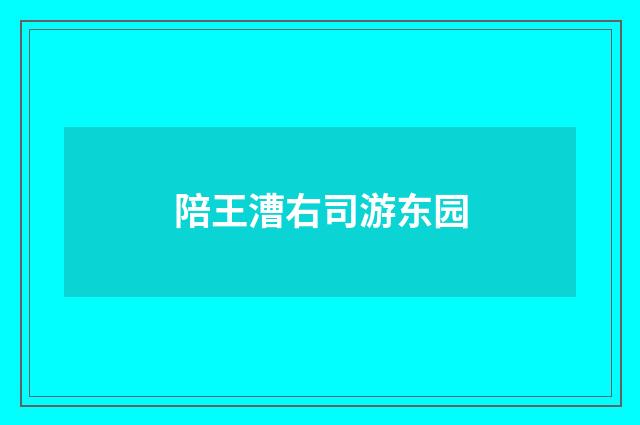 陪王漕右司游东园