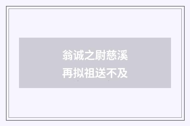 翁诚之尉慈溪再拟祖送不及