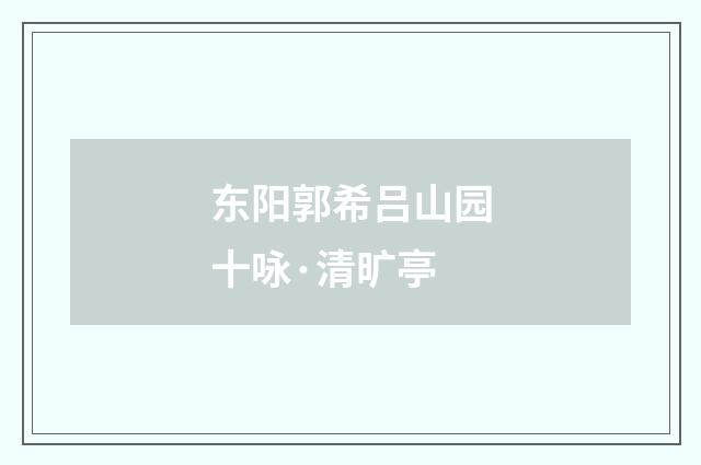 东阳郭希吕山园十咏·清旷亭