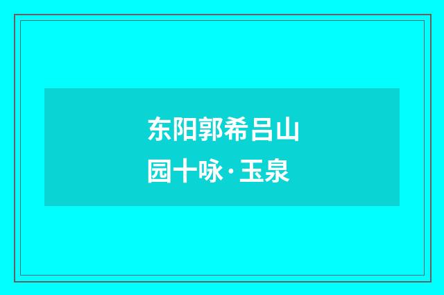 东阳郭希吕山园十咏·玉泉