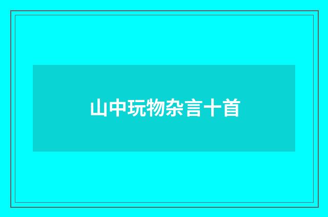 山中玩物杂言十首