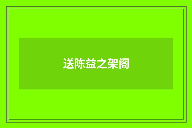 送陈益之架阁