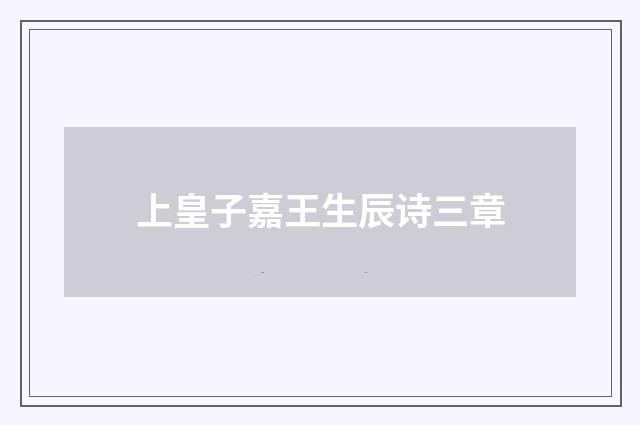 上皇子嘉王生辰诗三章