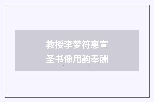 教授李梦符惠宣圣书像用韵奉酬