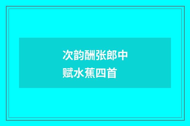 次韵酬张郎中赋水蕉四首
