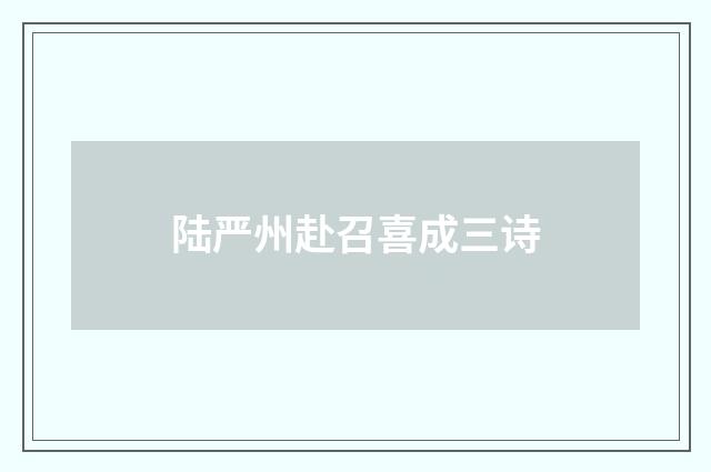 陆严州赴召喜成三诗