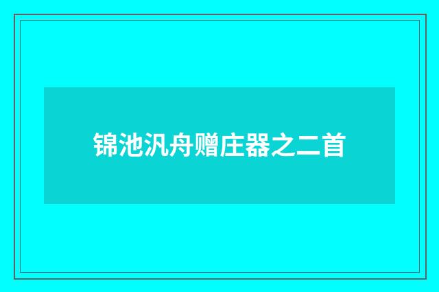 锦池汎舟赠庄器之二首