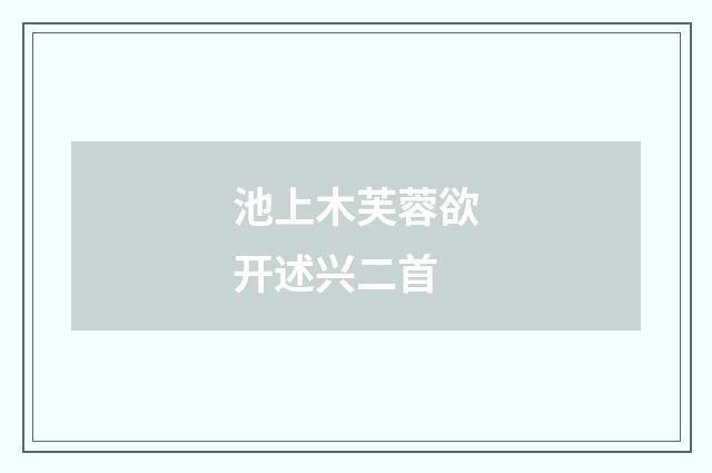 池上木芙蓉欲开述兴二首