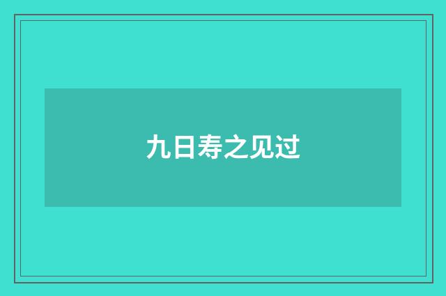九日寿之见过