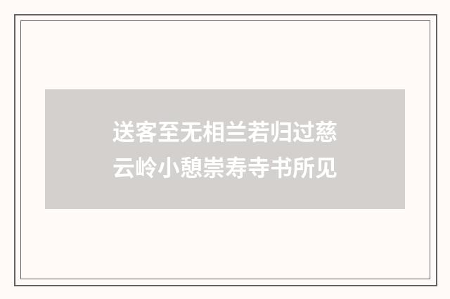 送客至无相兰若归过慈云岭小憩崇寿寺书所见