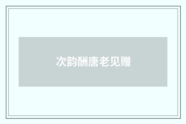 次韵酬唐老见赠