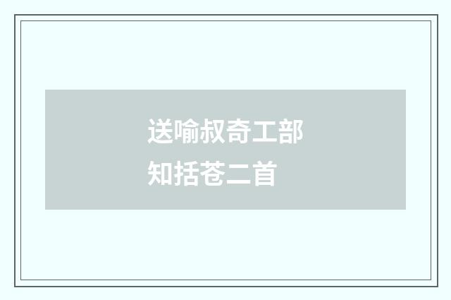 送喻叔奇工部知括苍二首