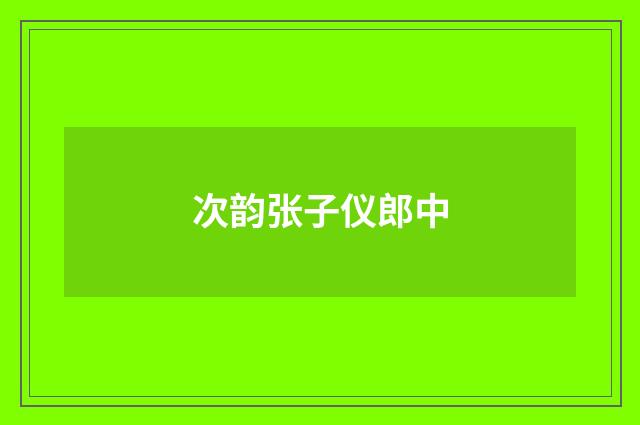 次韵张子仪郎中