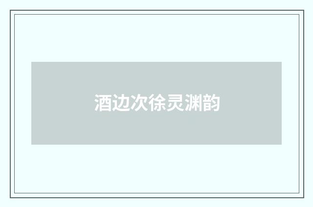 酒边次徐灵渊韵