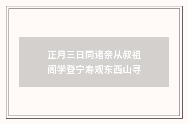 正月三日同诸亲从叔祖阁学登宁寿观东西山寻
