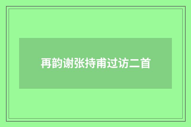 再韵谢张持甫过访二首