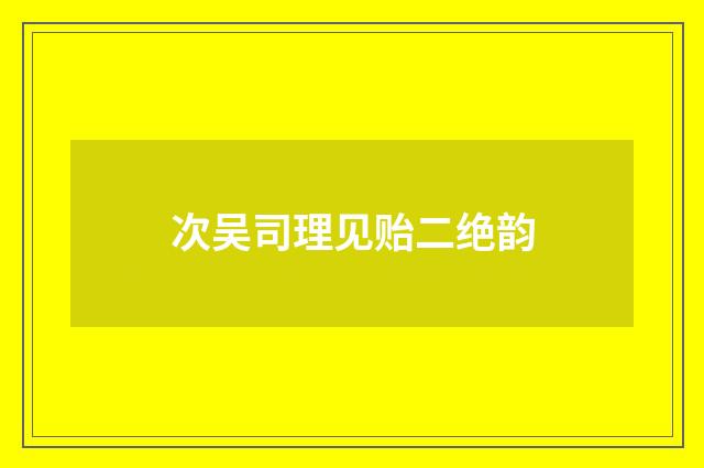 次吴司理见贻二绝韵