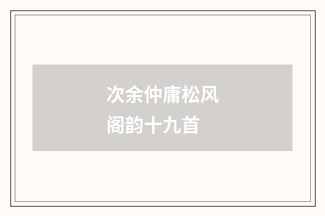 次余仲庸松风阁韵十九首