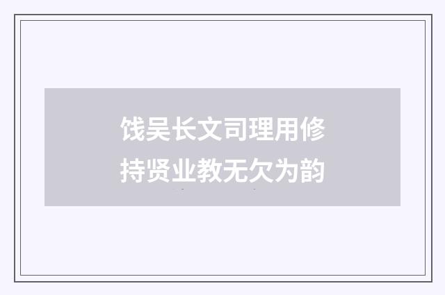 饯吴长文司理用修持贤业教无欠为韵