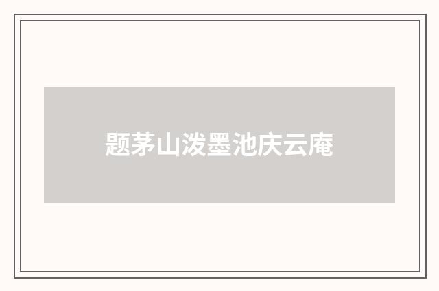 题茅山泼墨池庆云庵