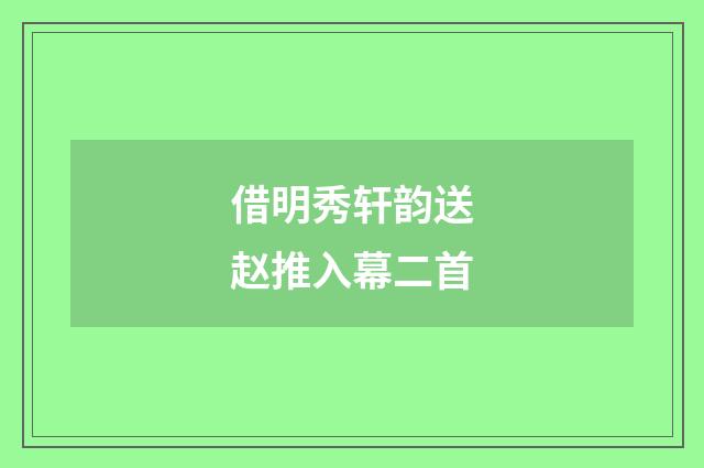 借明秀轩韵送赵推入幕二首